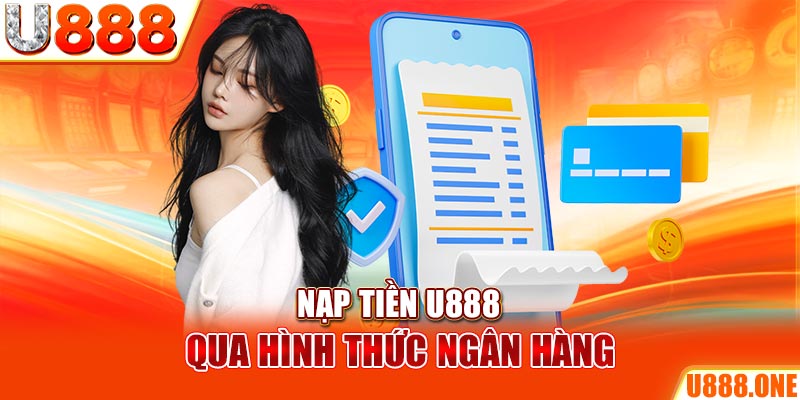 Nạp tiền U888 qua hình thức ngân hàng