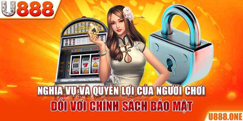 Nghĩa vụ và quyền lợi của người chơi đối với chính sách bảo mật