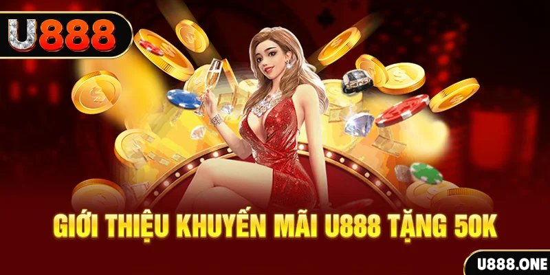 Giới thiệu khuyến mãi U888 tặng 50K